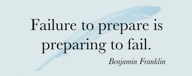 Failure to prepare is preparing to fail - Benjamin Franklin